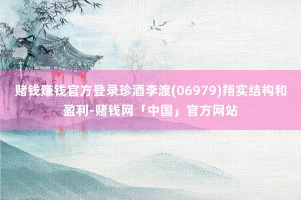 赌钱赚钱官方登录珍酒李渡(06979)翔实结构和盈利-赌钱网「中国」官方网站