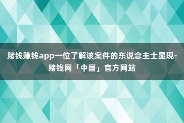 赌钱赚钱app一位了解该案件的东说念主士显现-赌钱网「中国」官方网站