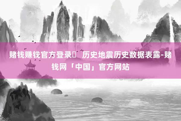赌钱赚钱官方登录❏ 历史地震历史数据表露-赌钱网「中国」官方网站