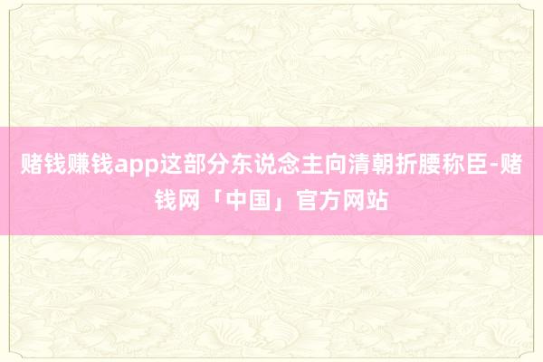 赌钱赚钱app这部分东说念主向清朝折腰称臣-赌钱网「中国」官方网站